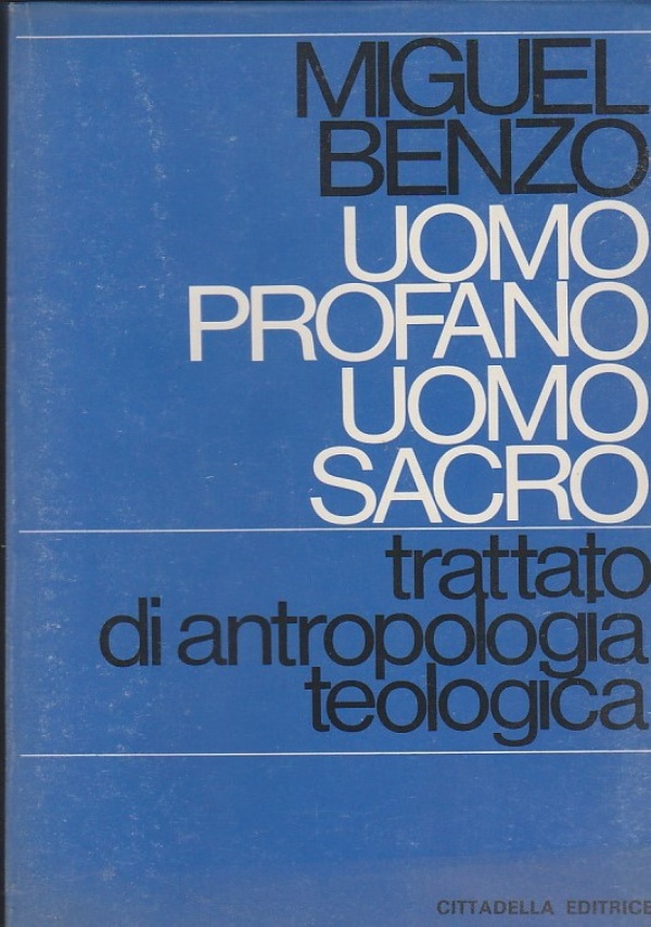 UOMO SACRO UOMO PROFANO TRATTATO DI ANTROPOLOGIA TEOLOGICA di MIGUEL BENZO
