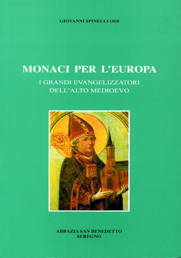 MONACI PER L&rsquo;EUROPA - I GRANDI EVANGELIZZATORI DELL&rsquo;ALTO MEDIOEVO di SPINELLI, GIOVANNI O.S.B.