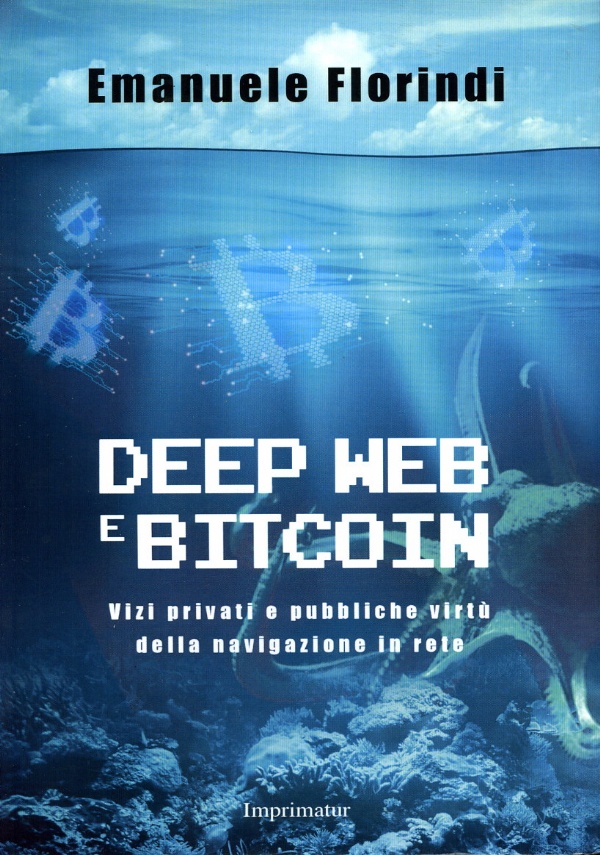 DEEP WEB E BITCOIN - VIZI PRIVATI E PUBBLICHE VIRT� DELLA NAVIGAZIONE IN RETE di FLORINDI, EMANUELE