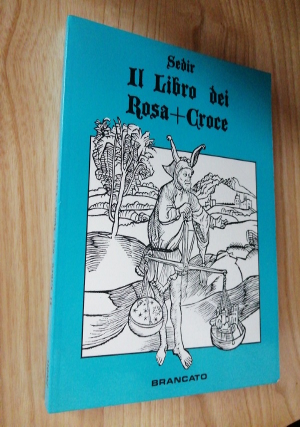 IL LIBRO DEI ROSA + CROCE - I GRANDI ILLUMINATI - I MISTICI - I VERI ALCHIMISTI - CON LA CHIAVE SEGRETA PER COMPRENDERE I LIBRI DI TAKOB BOHME di SEDIR