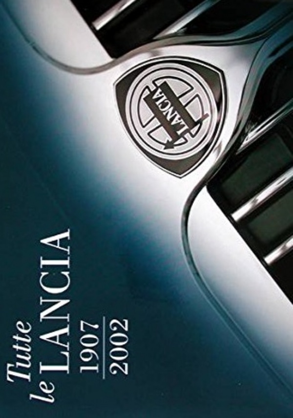 TUTTE LE LANCIA 1907 - 2002 di AA.VV.