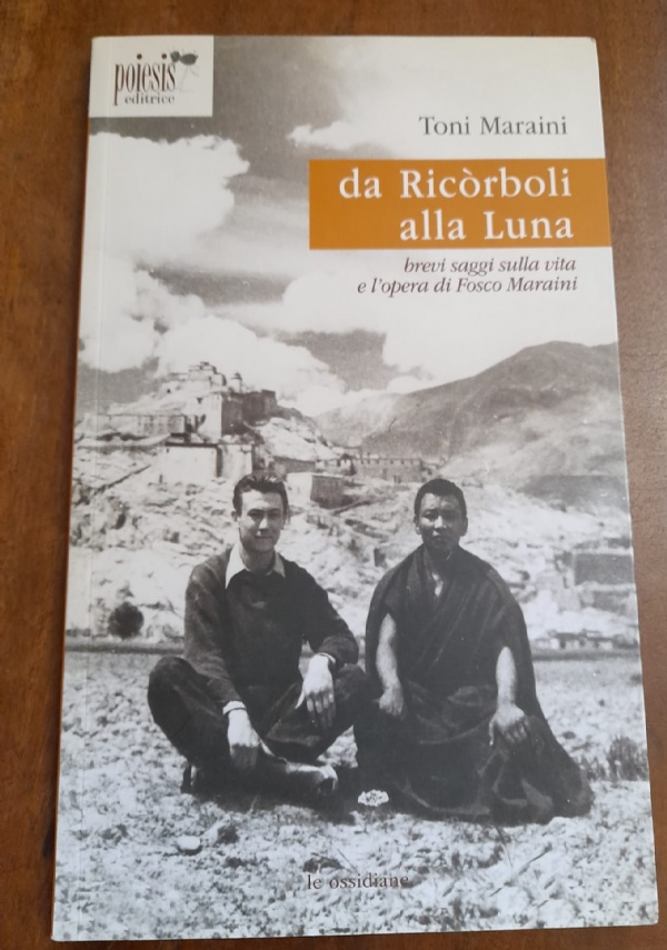 DA RICORBOLI ALLA LUNA BREVI SAGGI SULLA VITA E L&rsquo;OPERA DI FOSCO MARAINI di TONI MARAINI