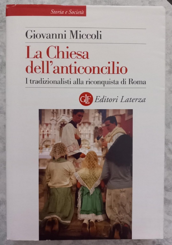 LA CHIESA DELL&rsquo; ANTICONCILIO  I TRADIZIONALISTI ALLA RICONQUISTA DI ROMA di GIOVANNI MICCOLI