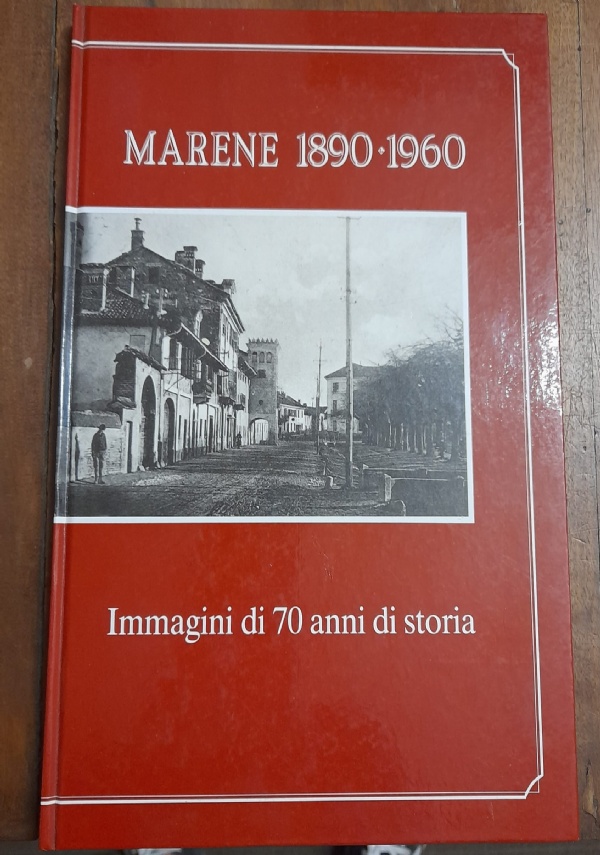 MARENE 1890-1960 IMMAGINI DI 70 ANNI DI STORIA di AA.VV.