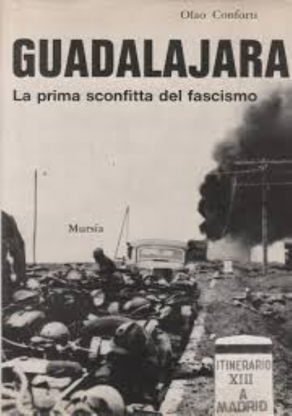 GUADALAJARA. LA PRIMA SCONFITTA DEL FASCISMO di OLAO CONFORTI