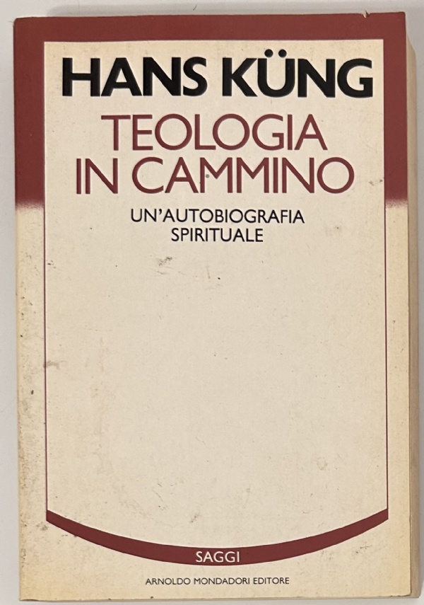 TEOLOGIA IN CAMMINO. UN&rsquo;AUTOBIOGRAFIA SPIRITUALE di HANS K�NG