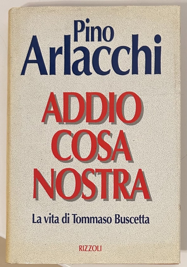 ADDIO COSA NOSTRA. LA VITA DI TOMMASO BUSCETTA di PINO ARLACCHI