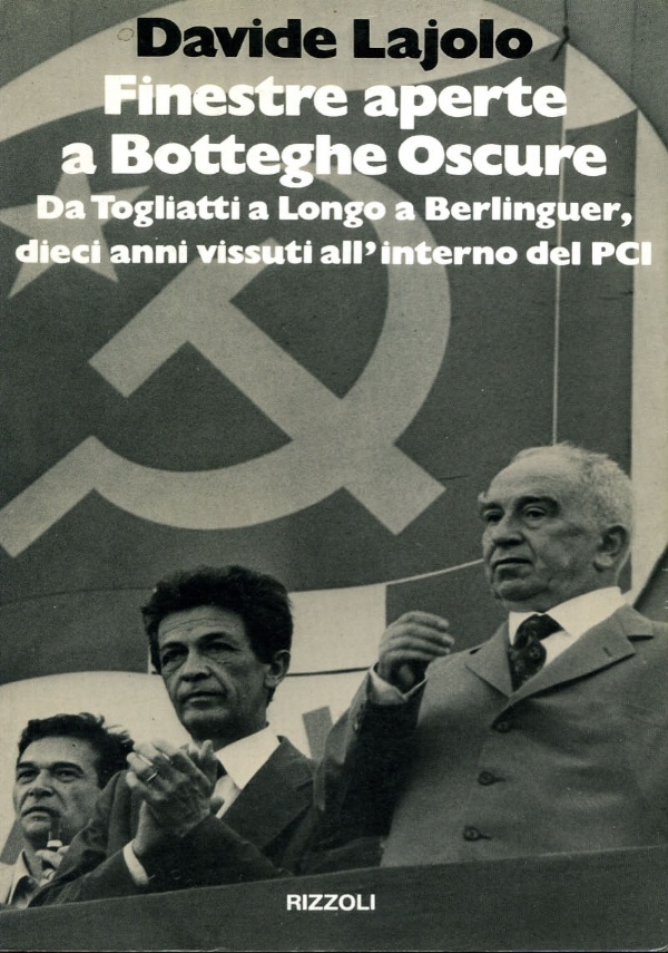 FINESTRE APERTE A BOTTEGHE OSCURE - DA TOGLIATTI A LONGO A BERLINGUER, DIECI ANNI VISSUTI ALL&rsquo;INTERNO DEL PCI di LAJOLO, DAVIDE