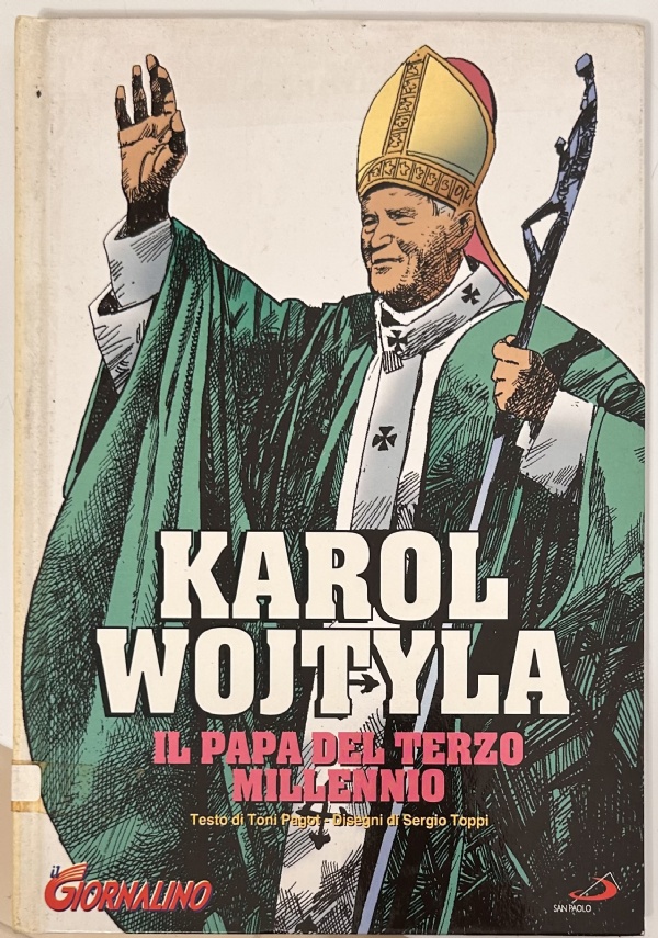 KAROL WOJTYLA. IL PAPA DEL TERZO MILLENNIO di TONI PAGOT, SERGIO TOPPI