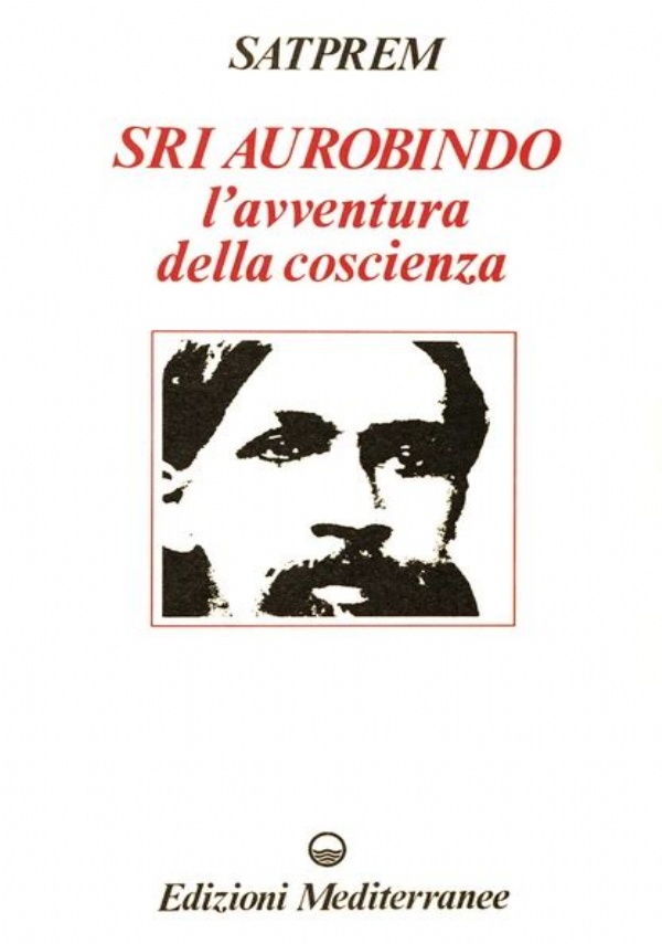 SRI AUROBINDO L&rsquo;AVVENTURA DELLA COSCIENZA di SATPREM