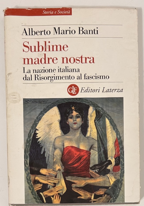 SUBLIME MADRE NOSTRA. LA NAZIONE ITALIANA DAL RISORGIMENTO AL FASCISMO di ALBERTO MARIO BANTI