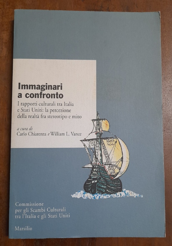 IMMAGINARI A CONFRONTO. I RAPPORTI CULTURALI TRA ITALIA E STATI UNITI di AA.VV. A CURA DI CARLO CHIARENZA E WILLIAM L. VANCE