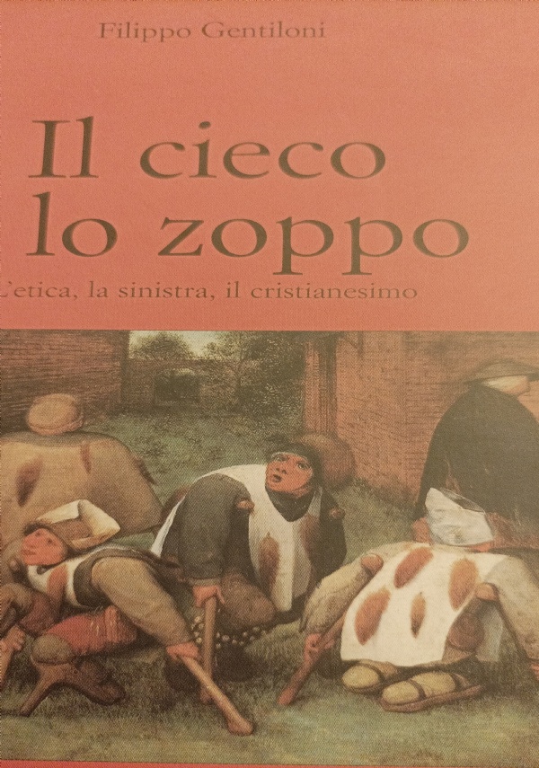 IL CIECO E LO ZOPPO L�ETICA, LA SINISTRA IL CRISTIANESIMO di FILIPPO GENTILONI