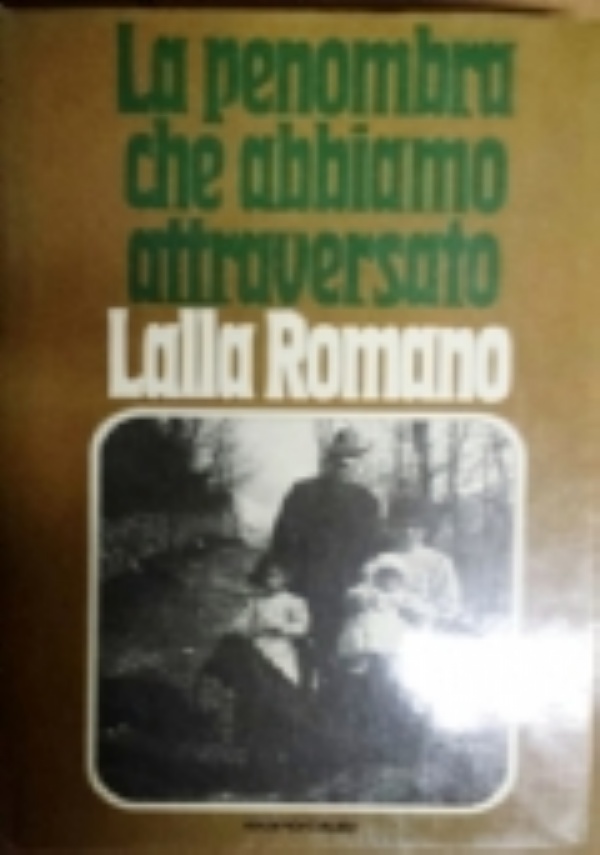 LA PENOMBRA CHE ABBIAMO ATTRAVERSATO di LALLA ROMANO