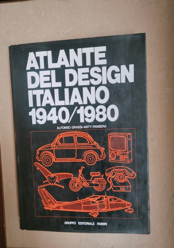 ATLANTE DEL DESIGN ITALIANI 1940-1980 di ALFONSO GRASSI - ANTY PANSERA