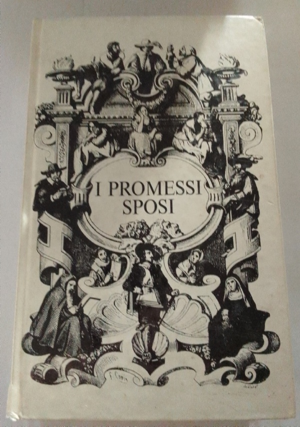 I PROMESSI SPOSI. STORIA MILANESE DEL SECOLO XVII SCOPERTA E RIFATTA DA ALESSANDRO MANZONI di ALESSANDRO MANZONI