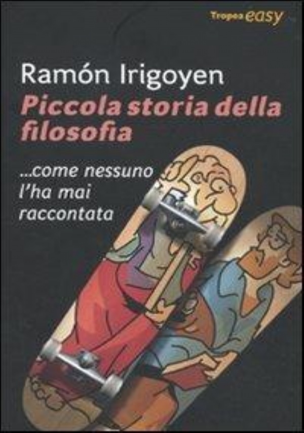 PICCOLA STORIA DELLA FILOSOFIA... COME NESSUNO L&rsquo;HA MAI RACCONTATA di RAMON IRIGOYEN (AUTORE) F. DEVITE (TRADUTTORE) P. BLANQUART (ILLUSTRATORE)