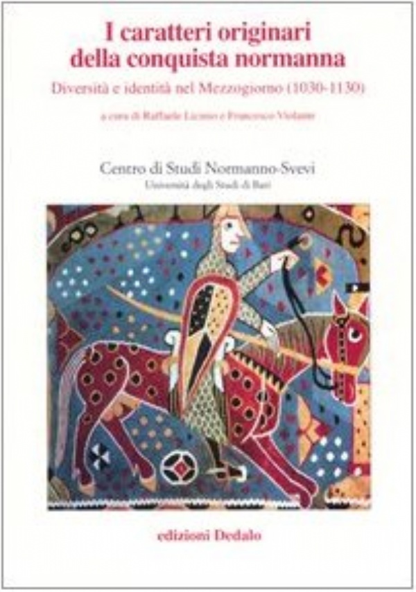 I CARATTERI ORIGINARI DELLA CONQUISTA NORMANNA. DIVERSIT� E IDENTIT� NEL MEZZOGIORNO (1030-1130) di A CURA DI: RAFFAELE LICINIO, FRANCESCO VIOLANTE
