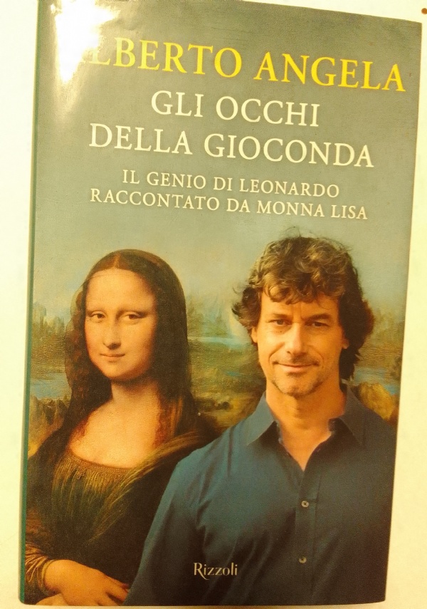 GLI OCCHI DELLA GIOCONDA. IL GENIO DI LEONARDO RACCONTATO DA MONNA LISA di ALBERTO ANGELA