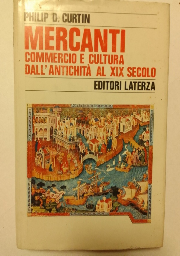 MERCANTI. COMMERCIO E CULTURA DALL&rsquo;ANTICHIT� AL XIX SECOLO di PHILIP D. CURTIN
