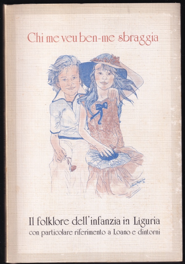 CHI ME VEU BEN ME SBRAGGIA; IL FOLKLORE DELL&rsquo;INFANZIA IN LIGURIA CON PARTICOLARE RIFERIMENTO A LOANO E DINTORNI di ANTONIO ARECCO
