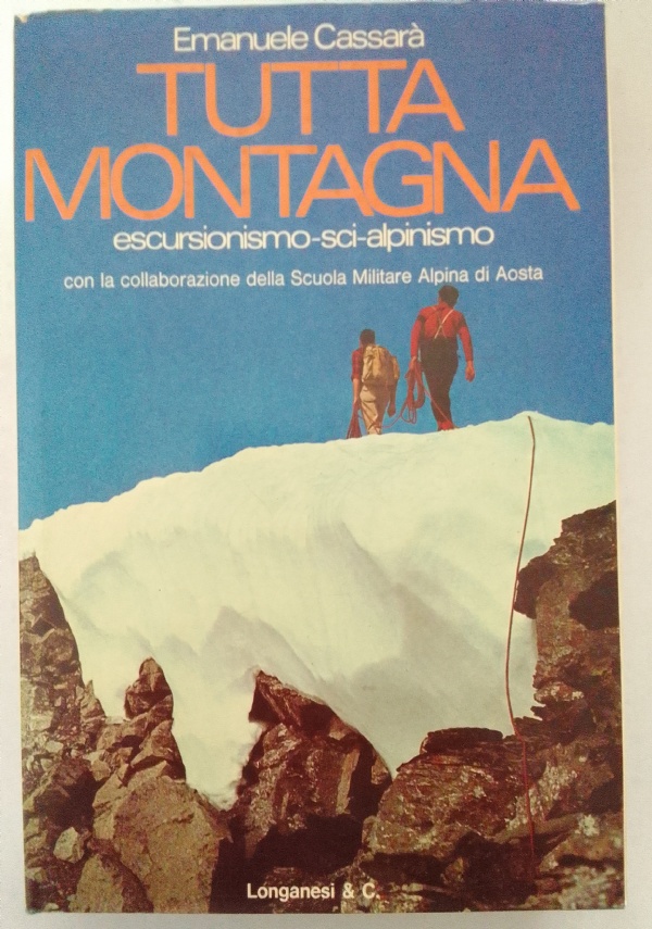 TUTTA MONTAGNA . ESCURSIONISMO-SCI-ALPINISMO di EMANUELE CASSAR�