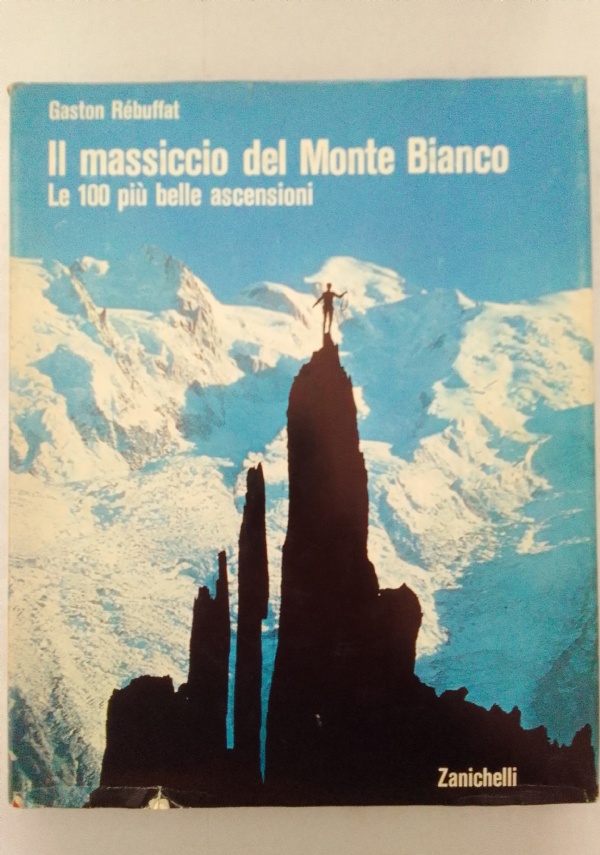 IL MASSICCIO DEL MONTE BIANCO. LE 100 PI� BELLE ASCENSIONI di GASTON REBUFFAT