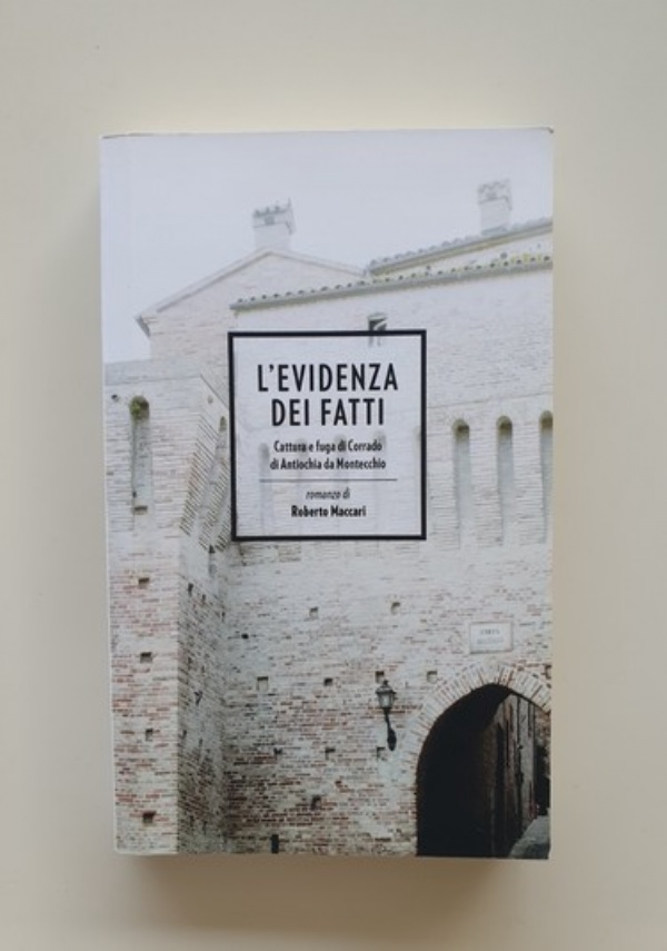 L&rsquo;EVIDENZA DEI FATTI - CATTURA E FUGA DI CORRADO DI ANTIOCHIA DA MONTECCHIO di ROBERTO MACCARI